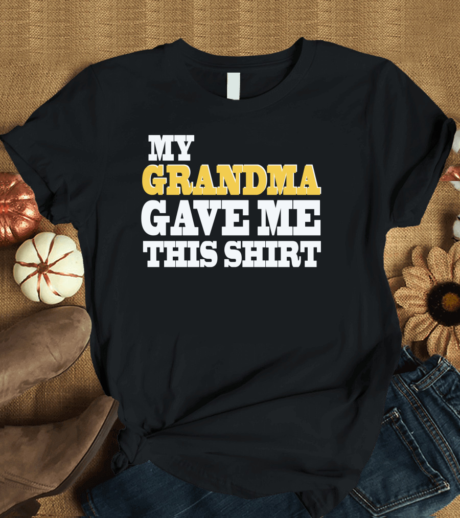MY GRANDMA GAVE ME THIS T-Shirt