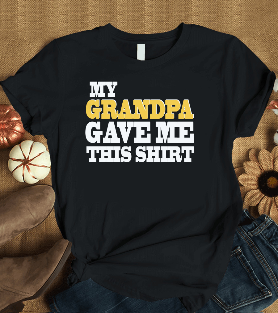 MY GRANDPA GAVE ME THIS T-Shirt