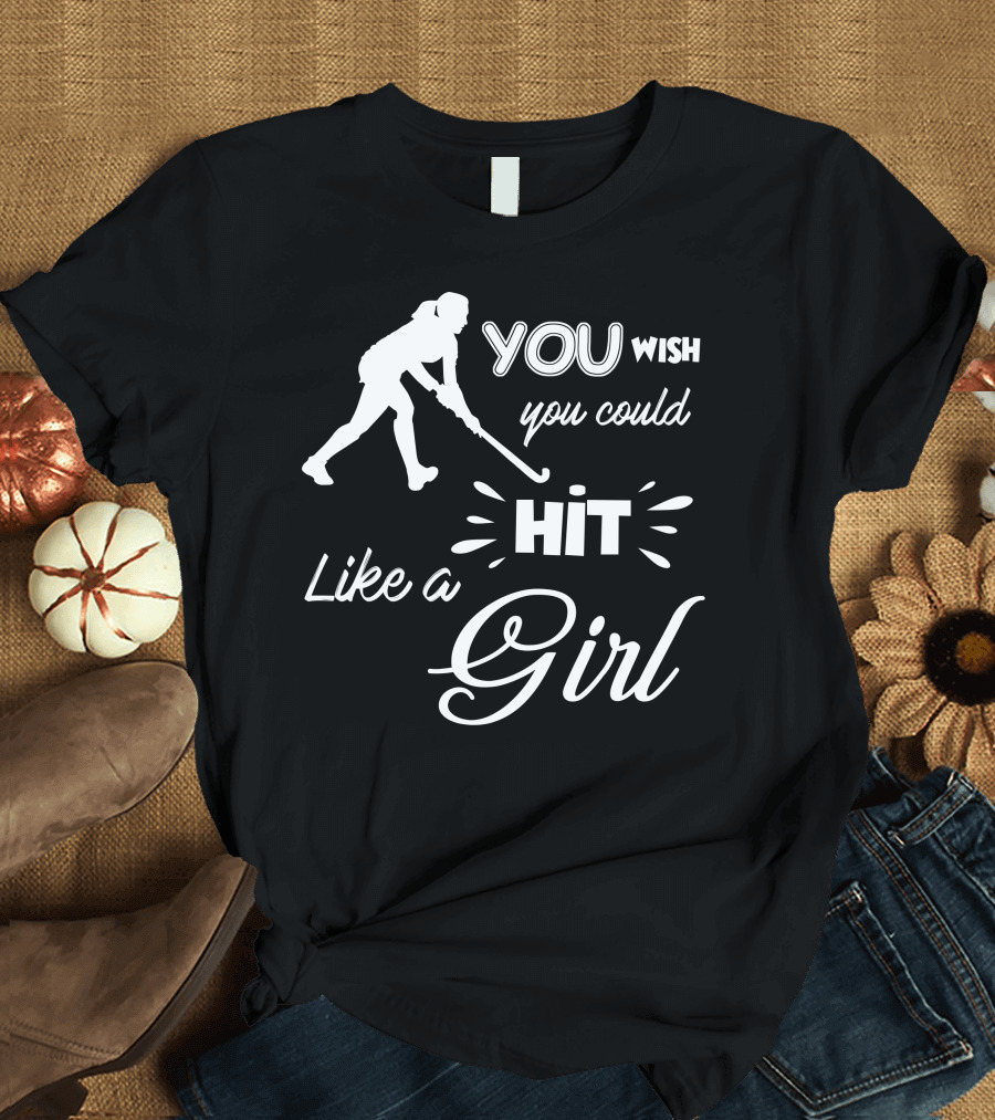 You Wish You Could Hit Like a Girl Hockey Player T-Shirt