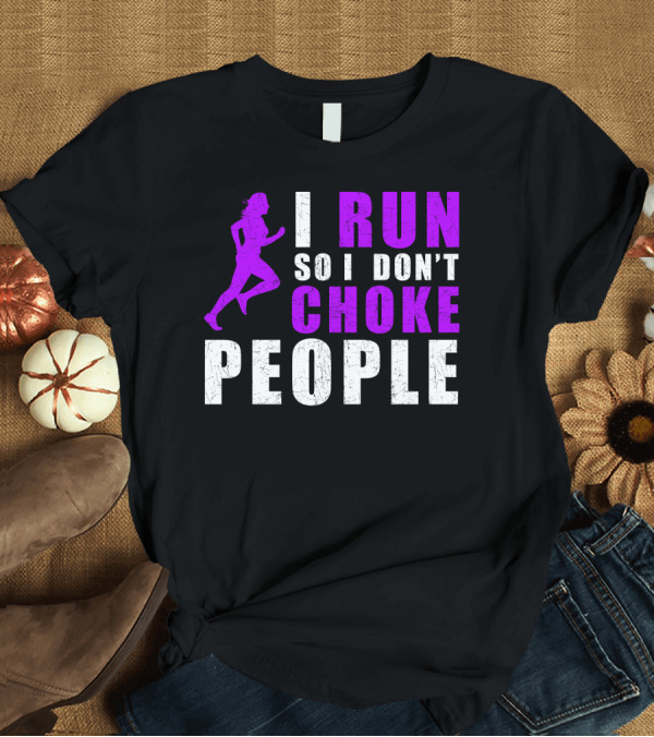 T-Shirt: I Run So I Don't Choke People Runner Ladies T-Shirt I Run So I Don't Choke People Runner Ladies T-Shirt
