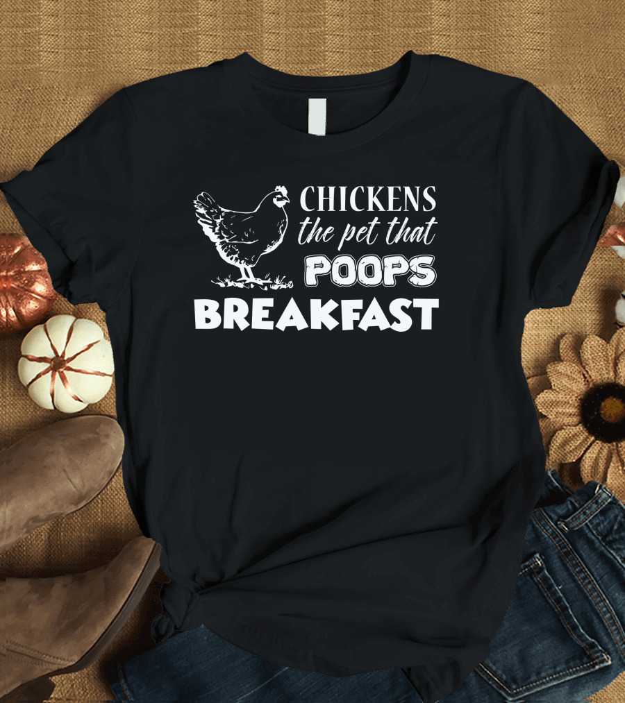 Chickens The Pet That Poops Breakfast Poops Breakfast Chicken T-Shirt