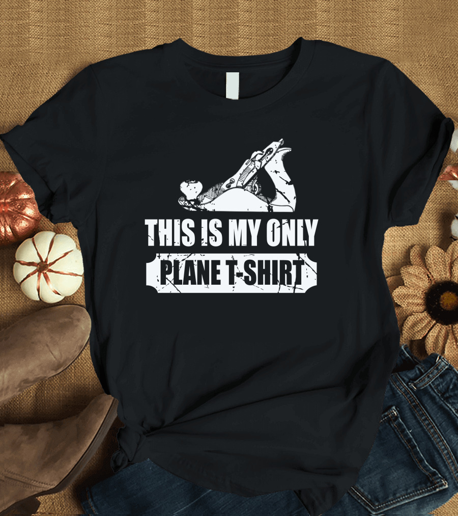 This Is My Only Plane T-Shirt Funny Woodworking Woodworkers T-Shirt