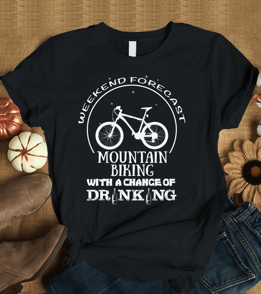 Weekend Forecast Mountain Biking and Drinking Adventure T-Shirt