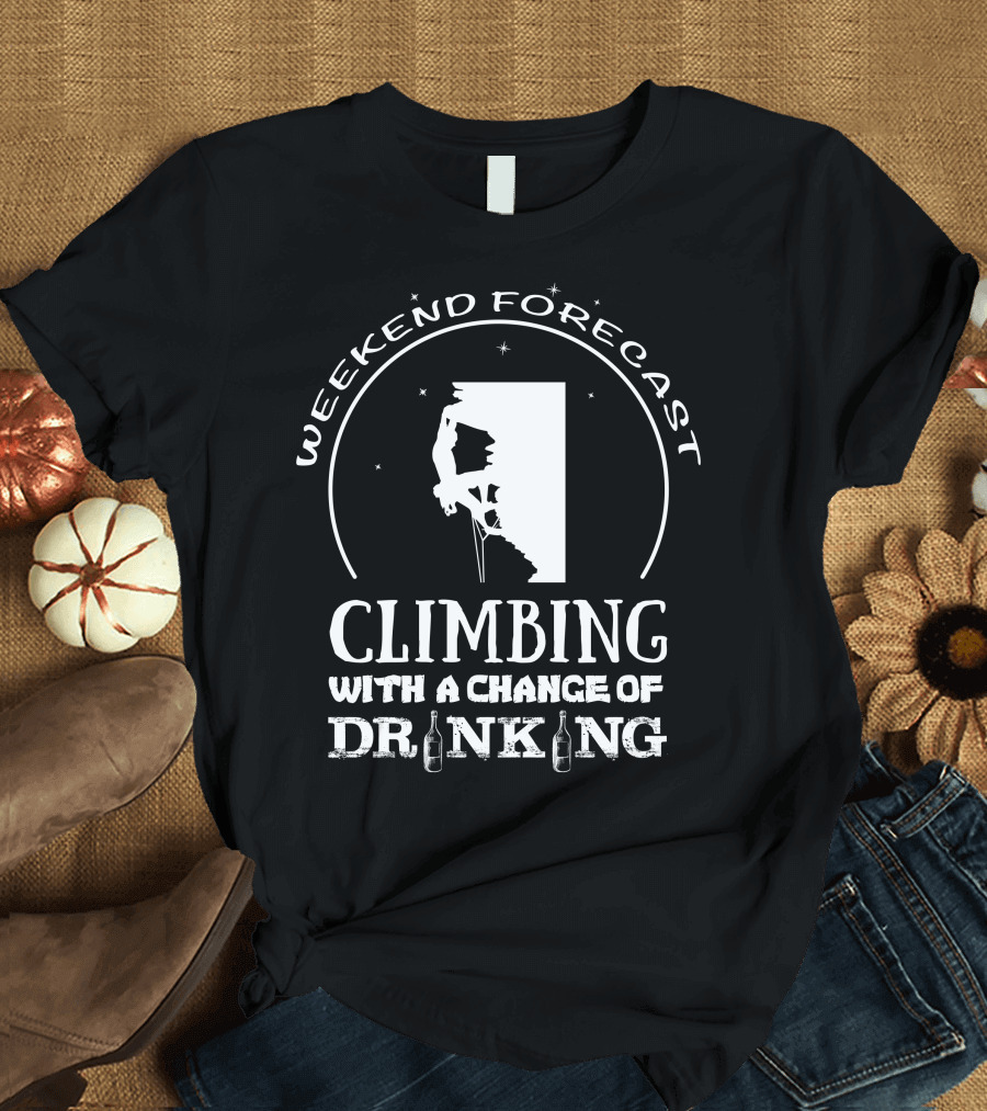 Weekend Forecast Climbing With A Change Of Drinking T-Shirt