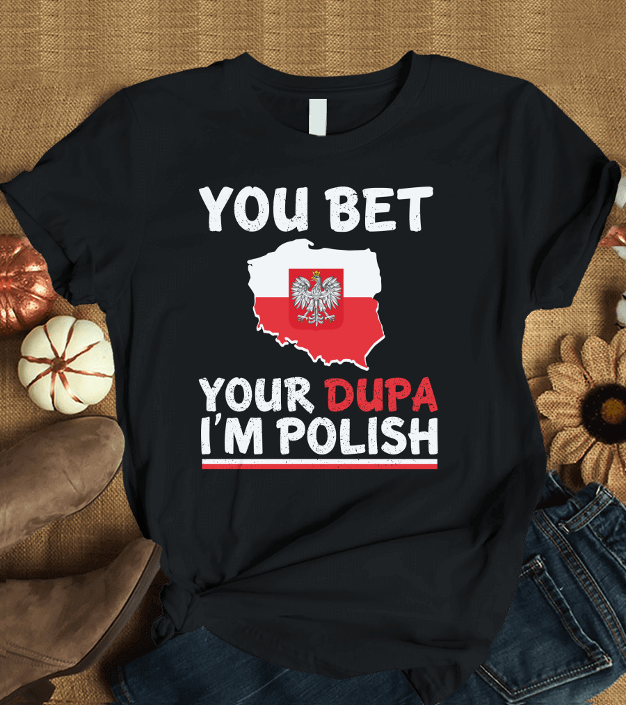 YOU BET YOUR DUPA I'M POLISH FLAG MAP T-Shirt