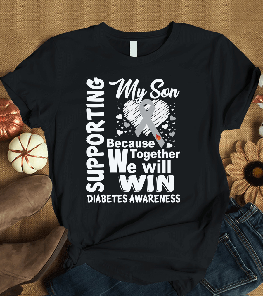 Supporting My Son Because Together We Will Win Diabetes Awareness T-Shirt