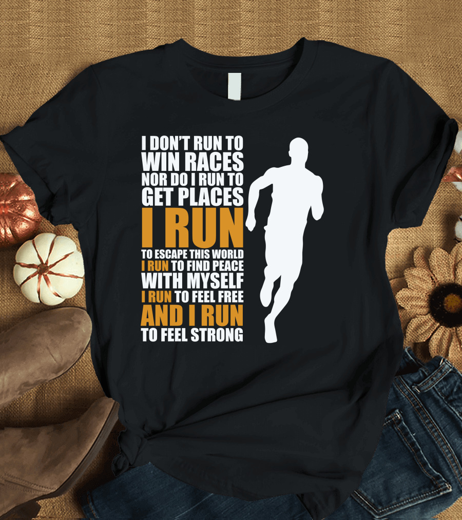 I Don't Run to Win Races I Run to Escape This World and Find Peace with Myself T-Shirt