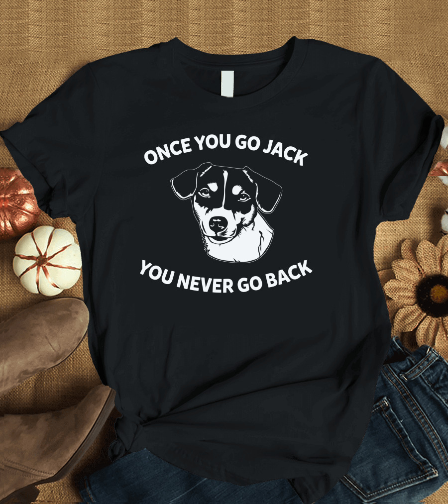ONCE YOU GO JACK YOU NEVER GO BACK Jack Russell Terrier T-Shirt