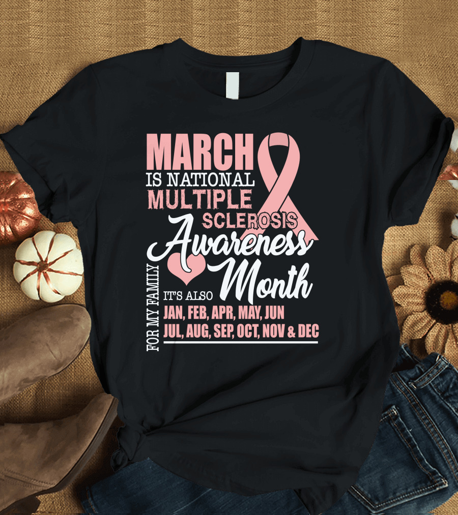 March Is National Multiple Sclerosis Awareness Month It's Also for My Family Jan Feb Apr May Jun Jul Aug Sep Oct Nov Dec T-Shirt