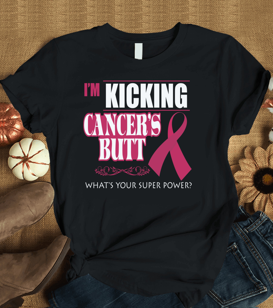 I'm Kicking Cancer's Butt What's Your Super Power Pink T-Shirt