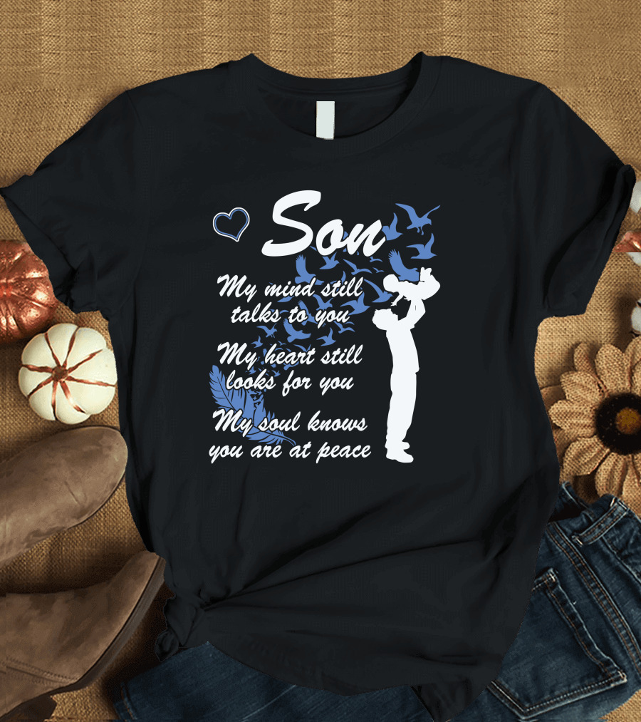 Son My Mind Still Talks to You My Heart Still Looks for You My Soul Knows You Are at Peace T-Shirt