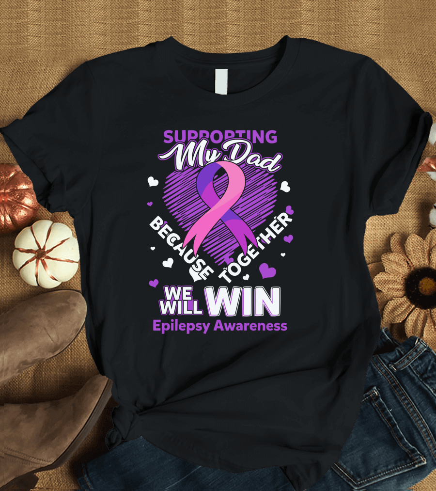 Supporting My Dad Because Together We Will Win Epilepsy Awareness T-Shirt