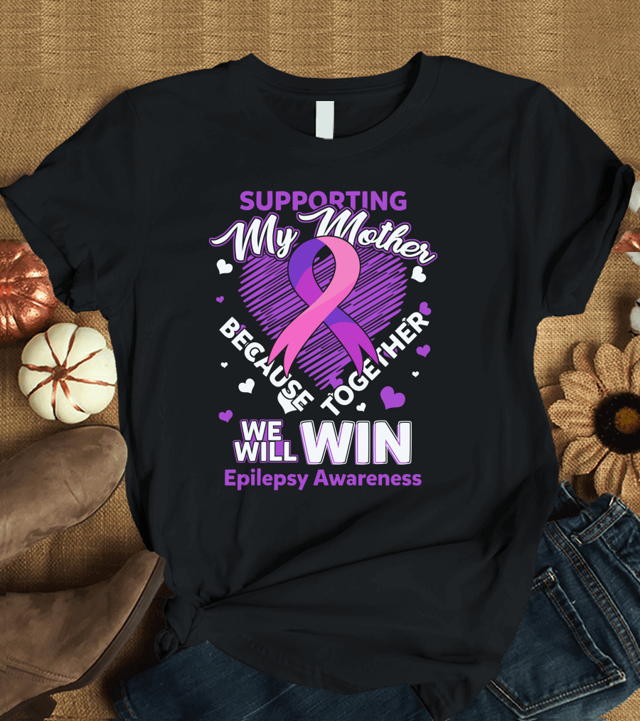 Supporting My Mother Because Together We Will Win Epilepsy Awareness T-Shirt