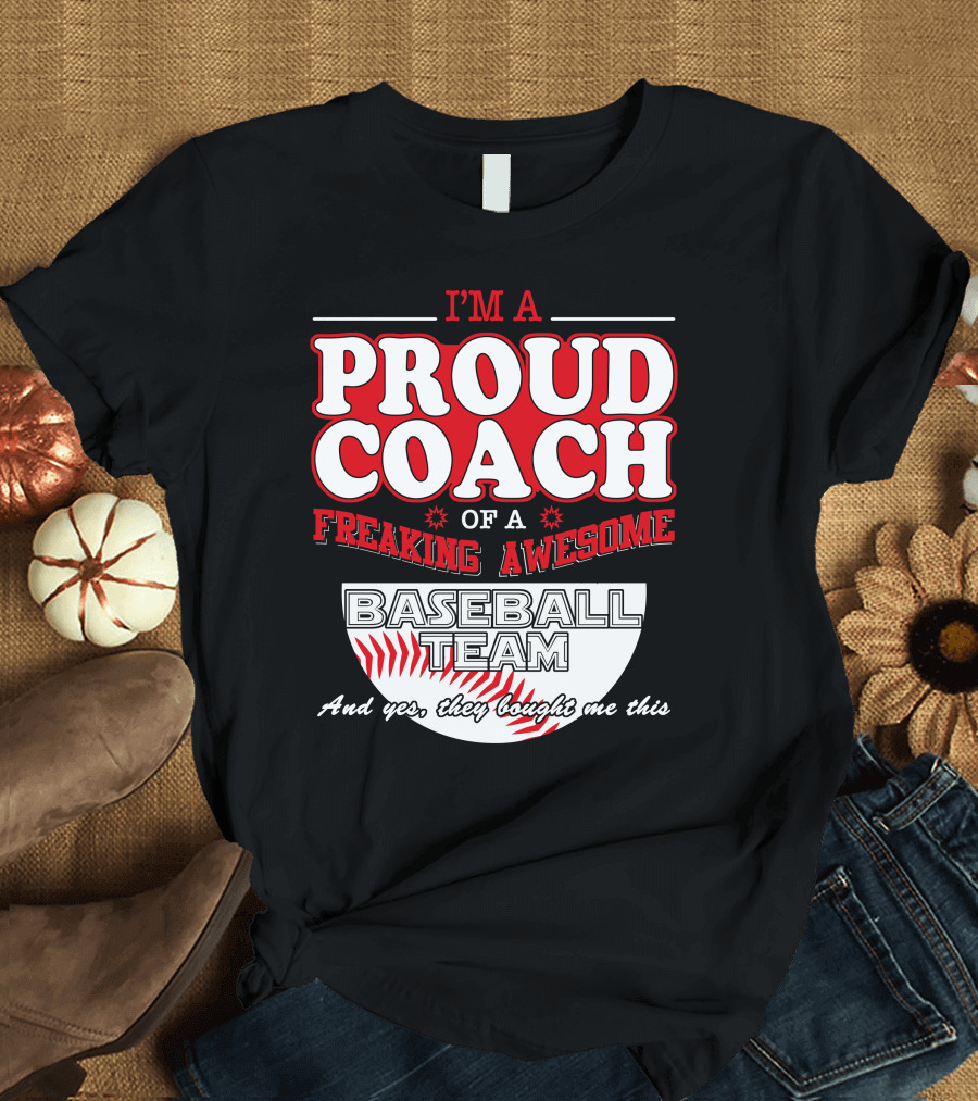 I'M A Proud Coach of a Freaking Awesome Baseball Team And T-Shirt