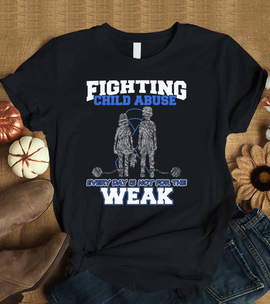 Fighting Child Abuse Every Day Is Not For The Weak T-Shirt