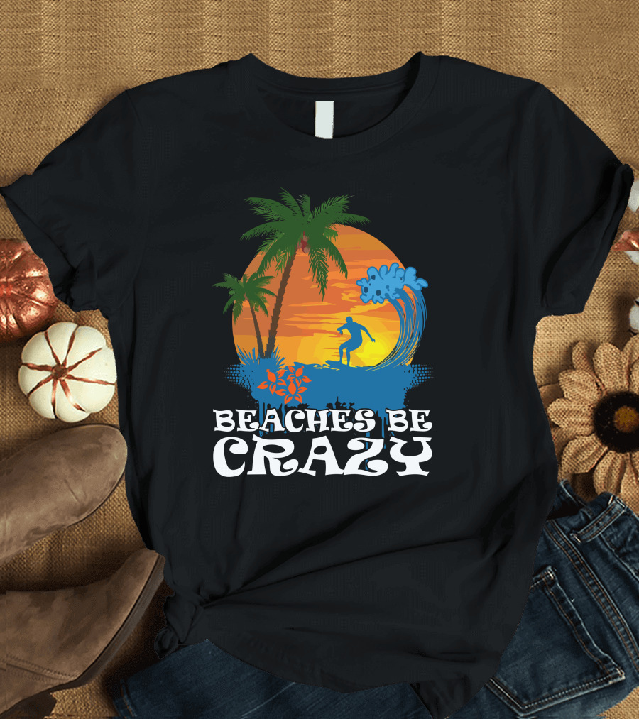 Surfer at Sunset with Waves Beaches Be Crazy T-Shirt