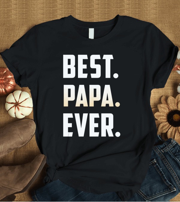 T-Shirt: Best Papa Ever Husband Dad Uncle T-Shirt Best Papa Ever Husband Dad Uncle T-Shirt
