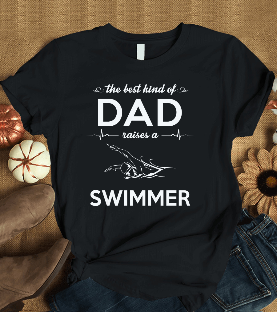 The Best Kind of Dad Raises a Swimmer Dad Swimmer Heartbeat T-Shirt