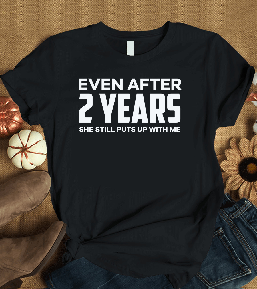 Even After 2 Years She Still Puts Up With Me Anniversary T-Shirt