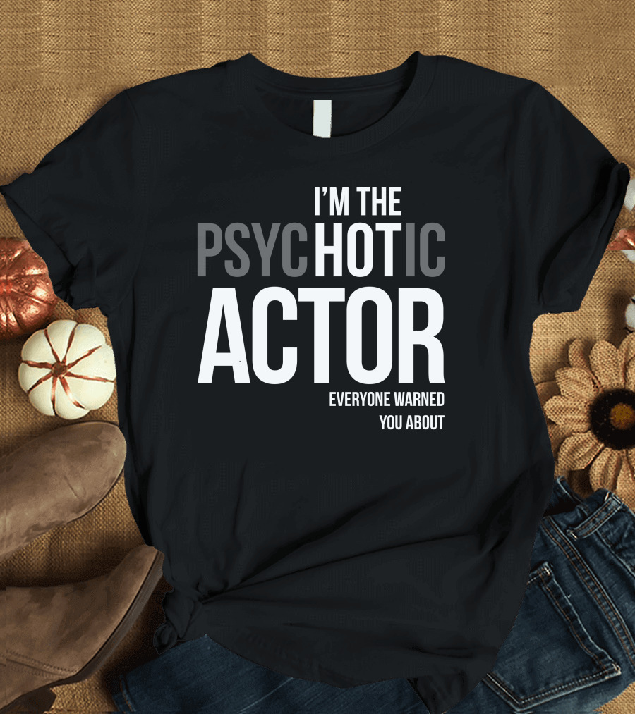 I'm the Psychotic Actor Everyone Warned You About T-Shirt