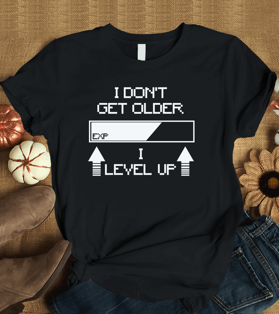 I Don't Get Older EXP I Level Up T-Shirt
