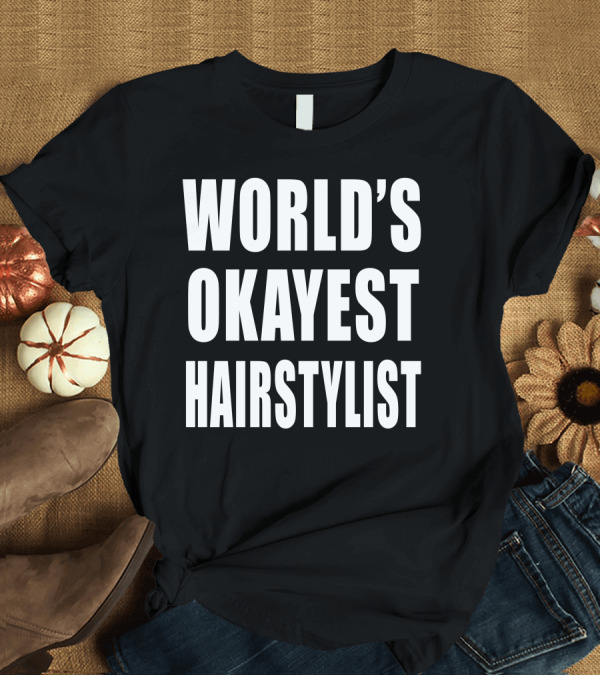T-Shirt: WORLD'S OKAYEST HAIRSTYLIST T-Shirt WORLD'S OKAYEST HAIRSTYLIST T-Shirt