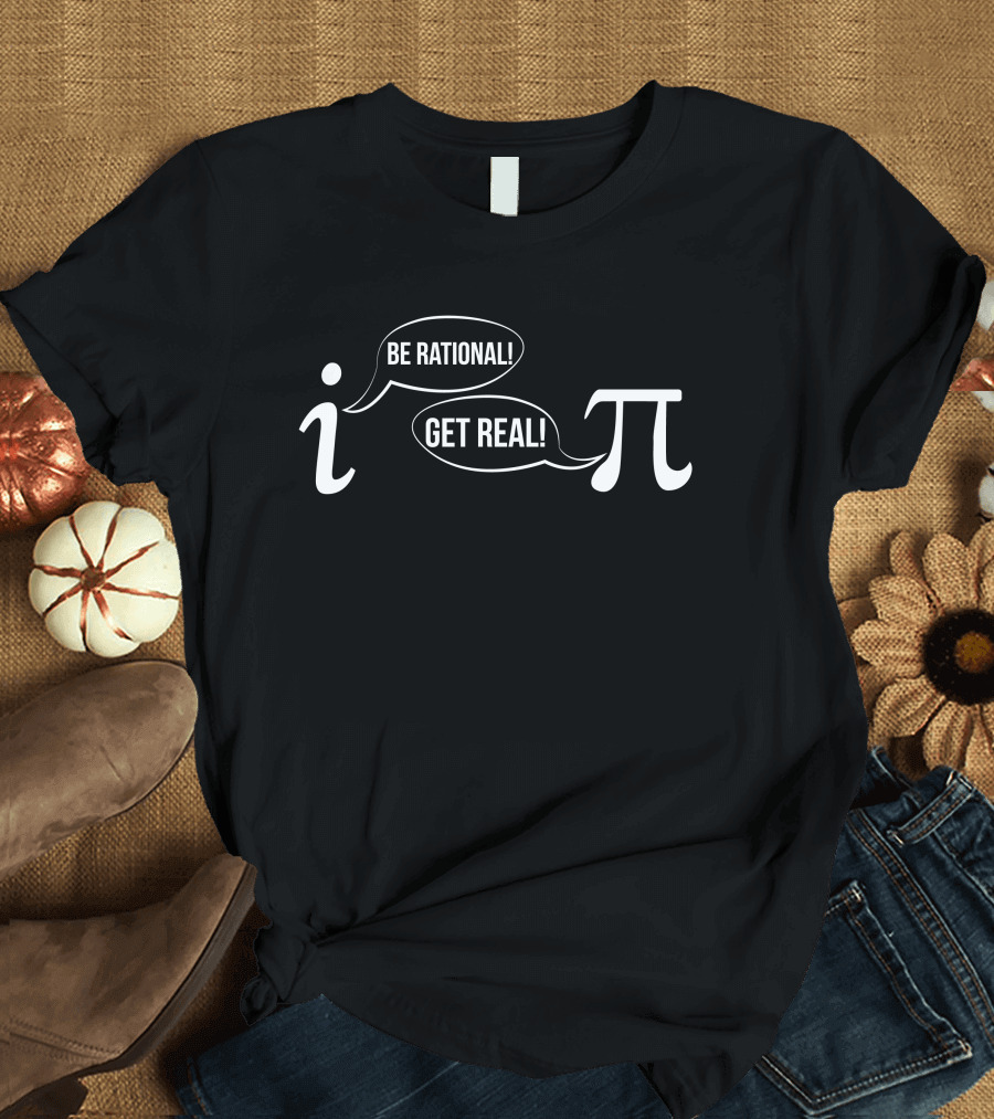 Be Rational Get Real i Pi Math Joke Nerd Humor T-Shirt