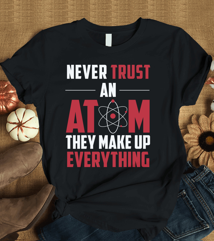 Never Trust an Atom They Make Up Everything Funny Science Atom Drawing T-Shirt